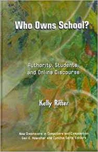 Who Owns School?: Authority, Students, and Online Discourse (New Dimensions in Computers and Composition)