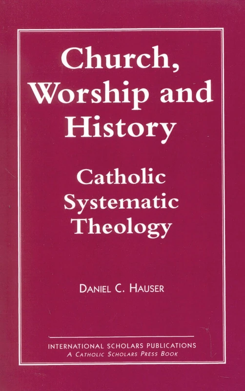 Church, Worship and History: Catholic Systematic Theology