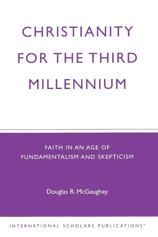 Christianity For The Third Millennium: Faith in an Age of Fundamentalism and Skepticism