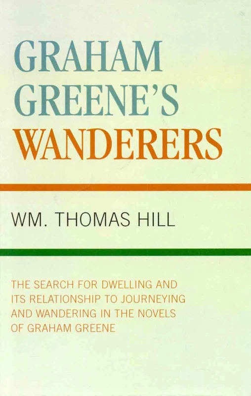 Graham Greene's Wanderers: The Search for Dwelling and its Relationship to Journeying and Wandering in the Novels of Graham Greene - Image 1