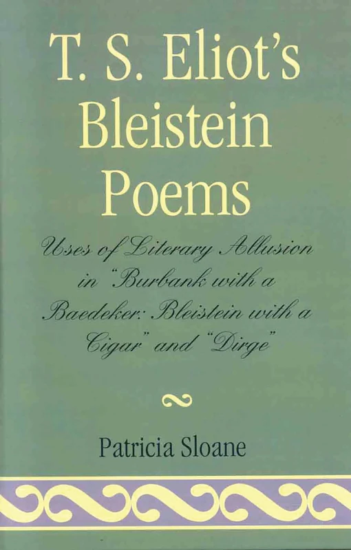 T. S. Eliot's Bleistein Poems: Uses of Literary Allusion in "Burbank with a Baedeker: Bleistein with a Cigar" and "Dirge"