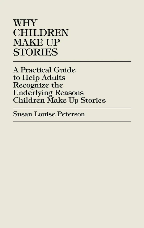 Why Children Make Up Stories: A Practical Guide to Help Adults Recognize the Underlying Reasons Children Make Up Stories - Image 1