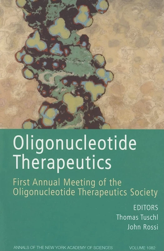 Oligonucleotide Therapeutics: First Annual Meeting of the Oligonucleotide Therapeutics Society (Annals of the New York Academy of Sciences)