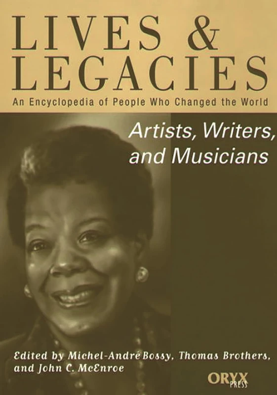 Artists, Writers, and Musicians: An Encyclopedia of People Who Changed the World (Lives and Legacies)