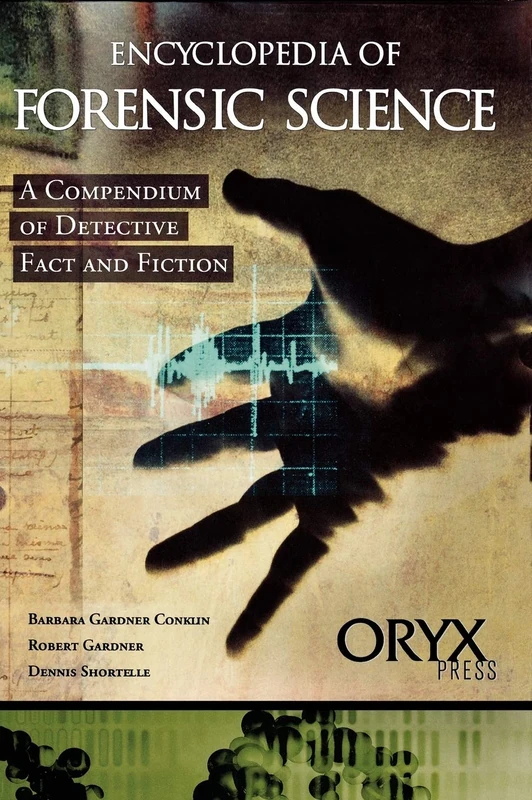 Encyclopedia of Forensic Science: A Compendium of Detective Fact and Fiction