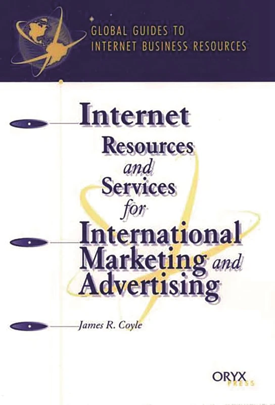 Internet Resources and Services for International Marketing and Advertising: A Global Guide (Global Guides to Internet Business Resources)