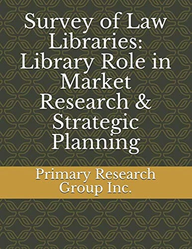 Survey of Law Libraries: Library Role in Market Research & Strategic Planning