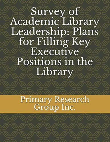 Survey of Academic Library Leadership: Plans for Filling Key Executive Positions in the Library