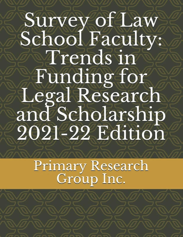 Survey of Law School Faculty: Trends in Funding for Legal Research and Scholarship 2021-22 Edition