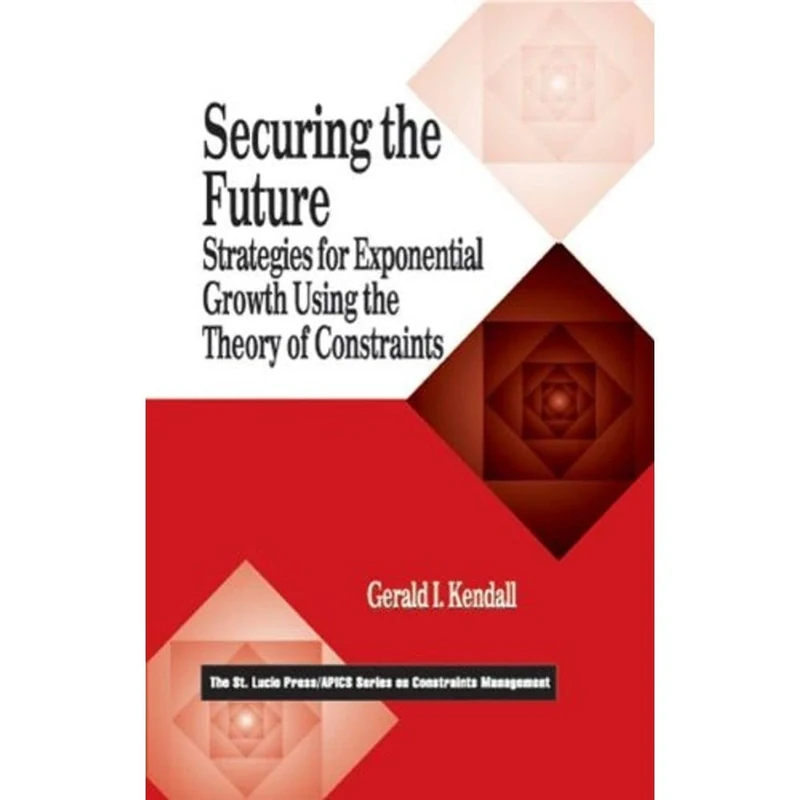 Securing the Future: Strategies for Exponential Growth Using the Theory of Constraints (The CRC Press Series on Constraints Management)