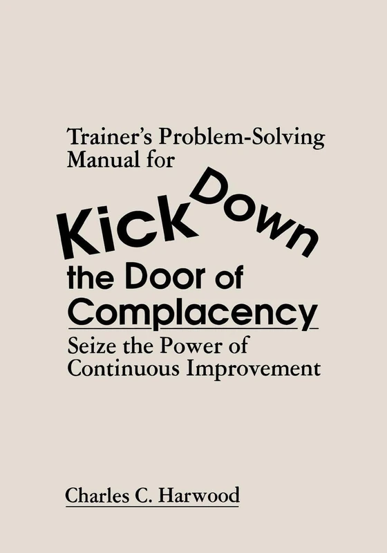 Trainer's Problem-Solving Manual for Kick Down the Door of Complacency: Sieze the Power of Continuous Improvement