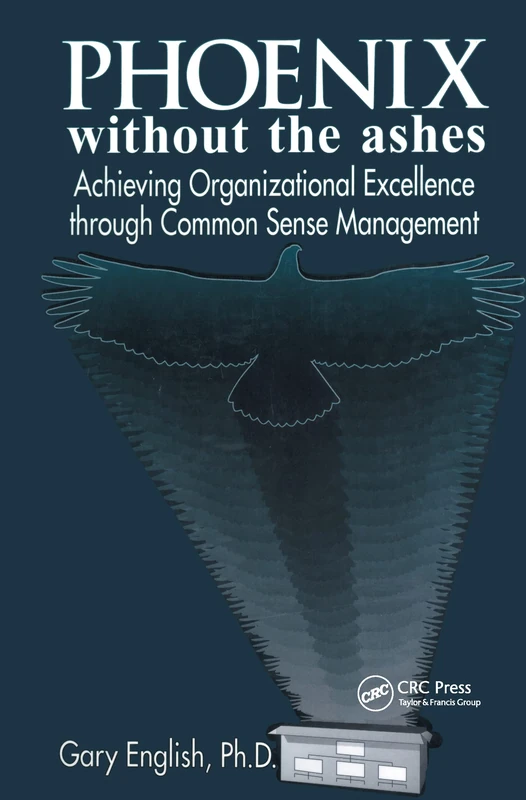 Phoenix Without the Ashes: Achieving Organizational Excellence Through Common Sense Management - Image 1