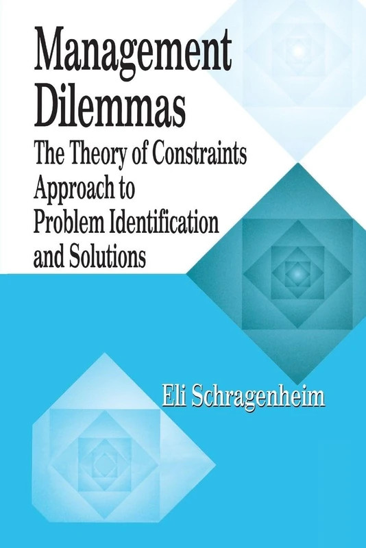 Management Dilemmas: The Theory of Constraints Approach to Problem Identification and Solutions (The CRC Press Series on Constraints Management)