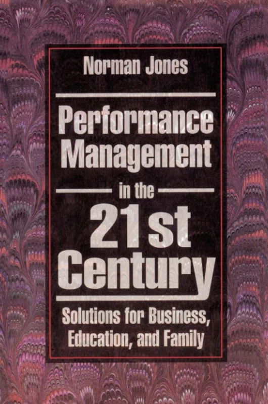 Performance Management in the 21st Century: Solutions for Business, Education, and Family