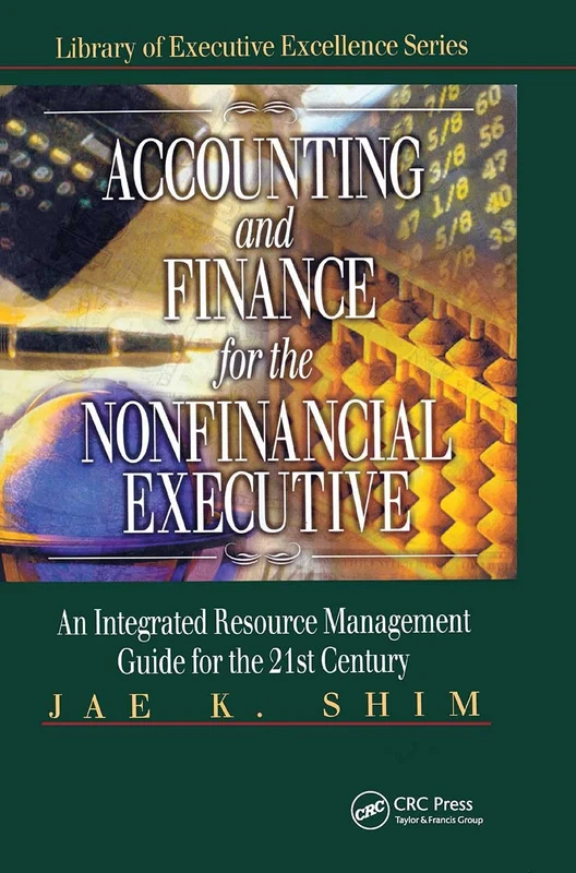 Accounting and Finance for the NonFinancial Executive: An Integrated Resource Management Guide for the 21st Century (St. Lucie Press Library of Executive Excellence Series)
