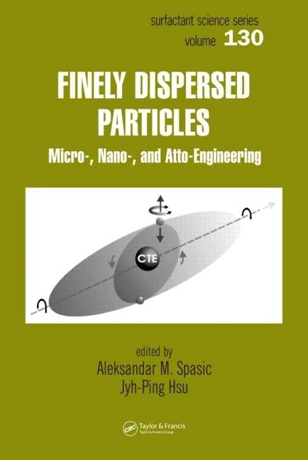 Finely Dispersed Particles: Micro-, Nano-, and Atto-Engineering: 130 (Surfactant Science)