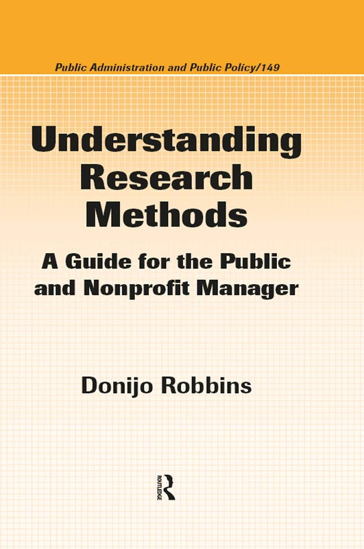 Understanding Research Methods: A Guide for the Public and Nonprofit Manager: 149 (Public Administration and Public Policy)