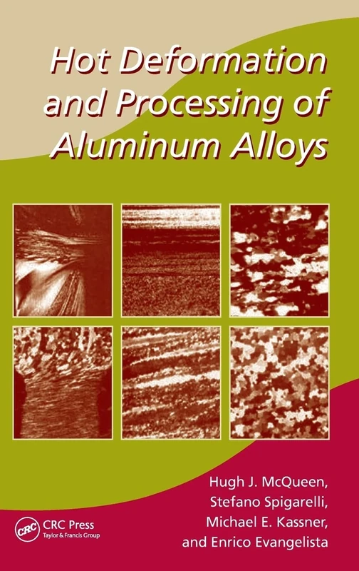 Hot Deformation and Processing of Aluminum Alloys: Microstructures, Properties and Processing: 75 (Manufacturing Engineering and Materials Processing)