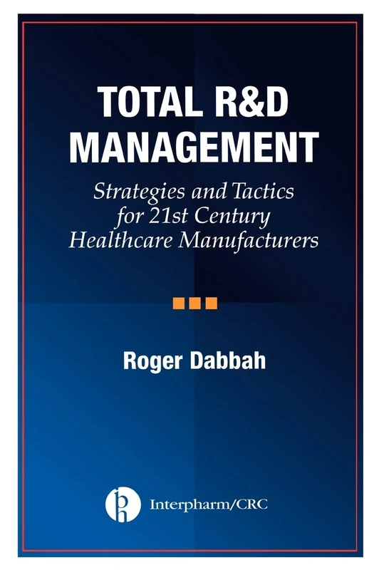 Total R & D Management: Strategies and Tactics for 21st Century Healthcare Manufacturers
