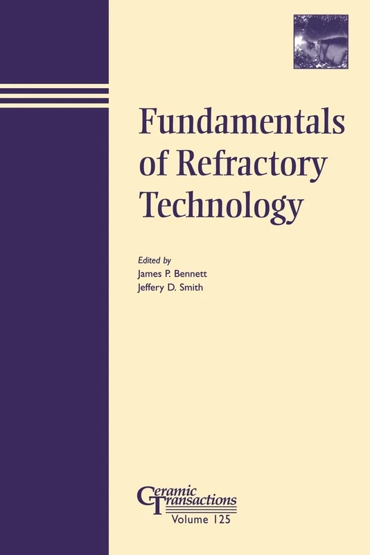 Fundamentals of Refractory Technology: Proceedings of the Refractory Ceramics Division Focused Lecture Series Presented at the 101st and 102nd Annual ... indianap: 125 (Ceramic Transactions Series)