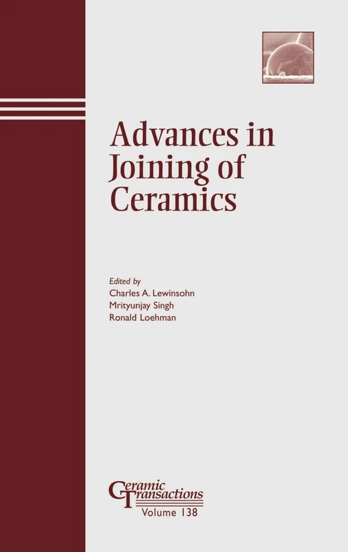Advances in Joining of Ceramics: Proceedings of the Symposium Held at the 104th Annual Meeting of the American Ceramic Society, April 28-May1, 2002 in: 138 (Ceramic Transactions Series)