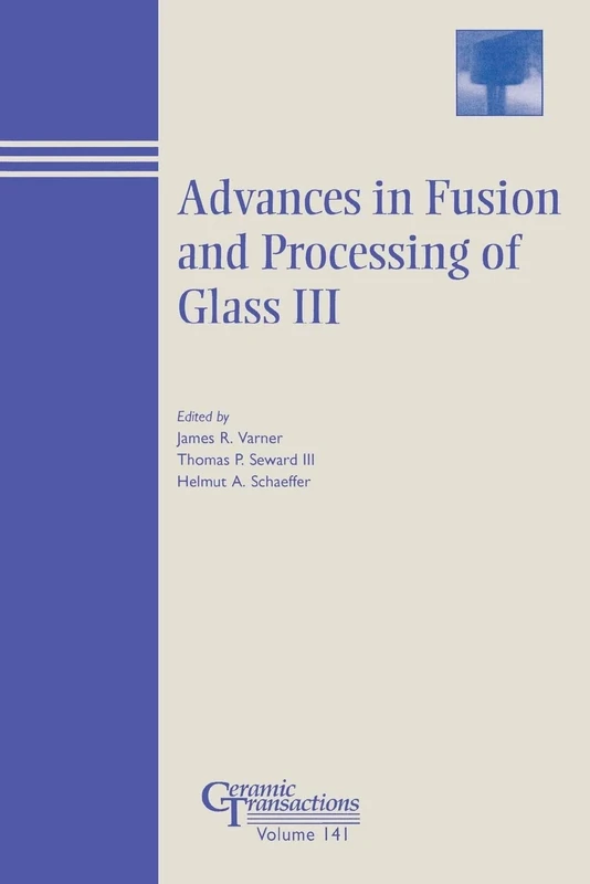 Fusion Glass III CT V 141: Proceedings Of The 7th International Conference On Advances In Fusion And Processing Of Glass July 27-31, 2003 In Rochester, New York (Ceramic Transactions Series)