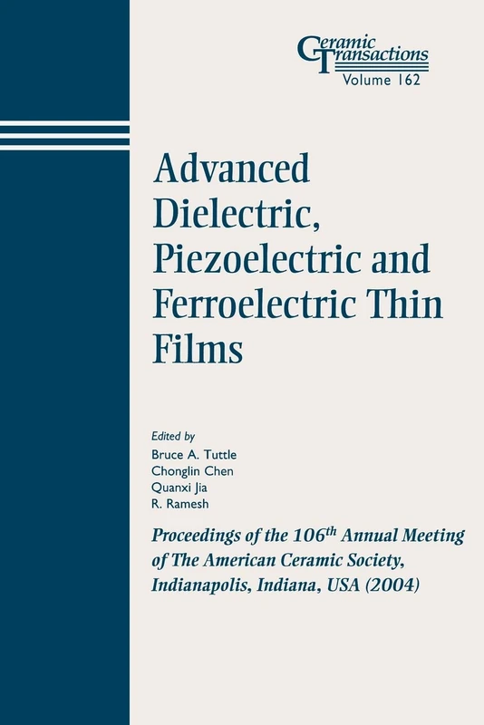 Adv Dielectric Piezo CT V 162: Proceedings of the 106th Annual Meeting of The American Ceramic Society, Indianapolis, Indiana, USA 2004 (Ceramic Transactions Series)