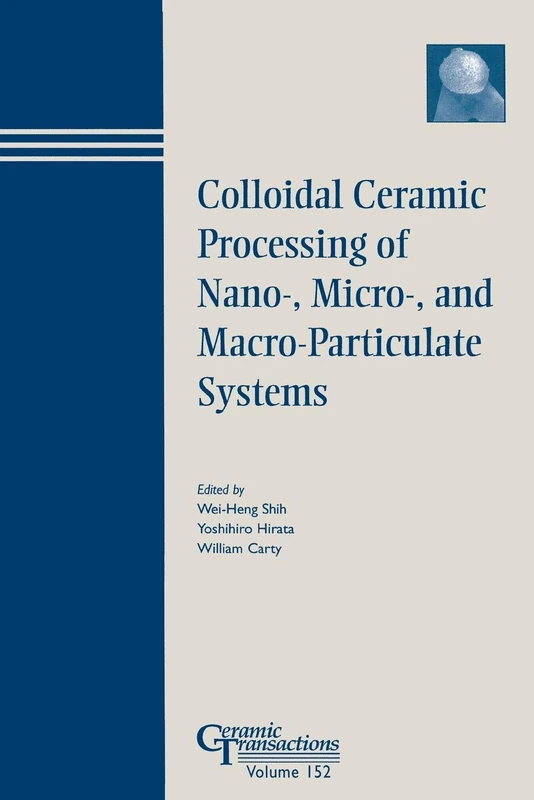 Colloidal Ceramic CT Vol 152: Proceedings of the Colloidal Ceramic Processing : Nano-, Micro-, and Macro- Particulate Systems Held at the 105th Annual ... American ceram (Ceramic Transactions Series)