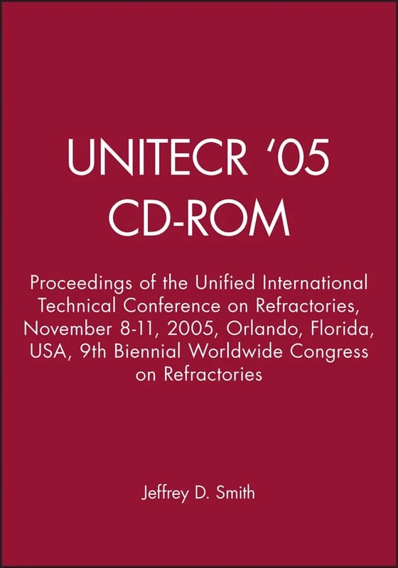 UNITECR '05 - CD-ROM: Proceedings of the Unified International Technical Conference on Refractories, November 8-11, 2005, Orlando, Florida, USA, 9th Biennial Worldwide Congress on Refractories