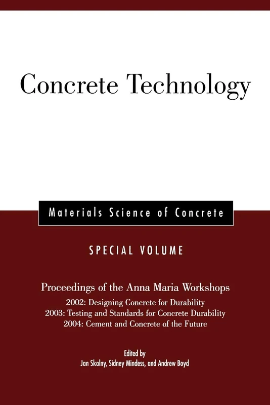 Concrete Technology MSC SpcVol: Proceedings of the Anna Maria Workshops 2002: Designing Concrete for Durability, 2003:Testing & Standards for Concrete ... 54 (Materials Science of Concrete Series)