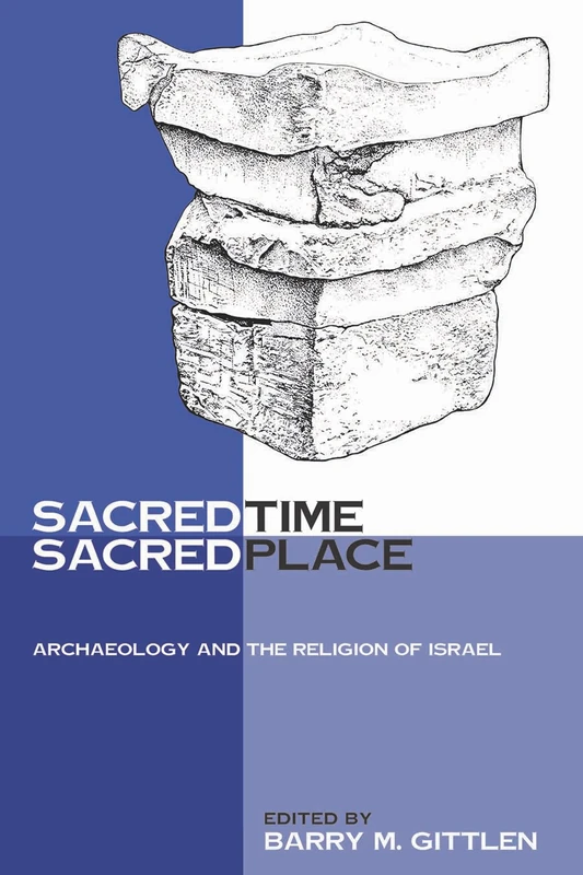 Sacred Time, Sacred Place: Archaeology and the Religion of Israel