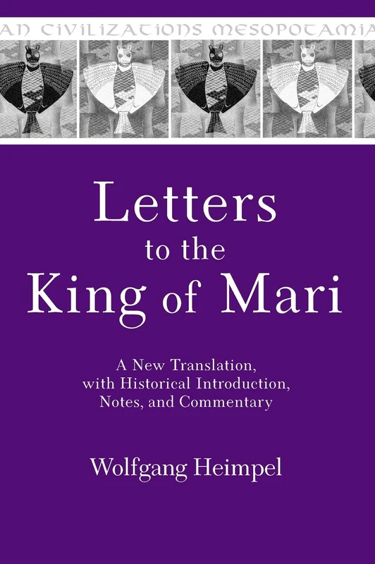 Letters to the King of Mari: A New Translation, with Historical Introduction, Notes, and Commentary: 12 (Mesopotamian Civilizations)