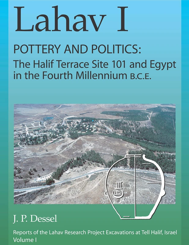 Lahav I. Pottery and Politics: The Halif Terrace Site 101 and Egypt in the Fourth Millennium B.C.E. (Lahav: Reports of the Lahav Research Project / Excavations at Tell Halif, Israel)