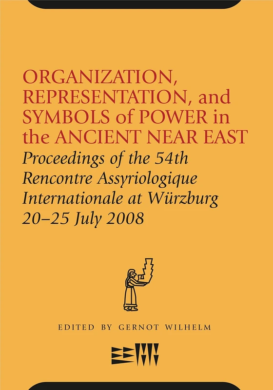 Organization, Representation, and Symbols of Power in the Ancient Near East: Proceedings of the 54th Rencontre Assyriologique Internationale at ... Internationale at Würzburg 20–25 Jul