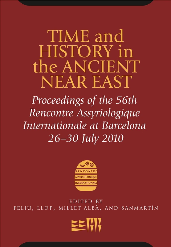 Time and History in the Ancient Near East: Proceedings of the 56th Rencontre Assyriologique Internationale, Barcelona, July 26th-30th, 2010