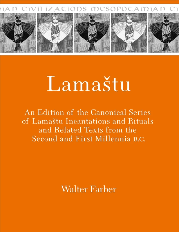 Lamastu: An Edition of the Canonical Series of Lamashtu Incantations and Rituals and Related Texts from the Second and First Millennia B.C. ... from the Second and First Millennia B.C.