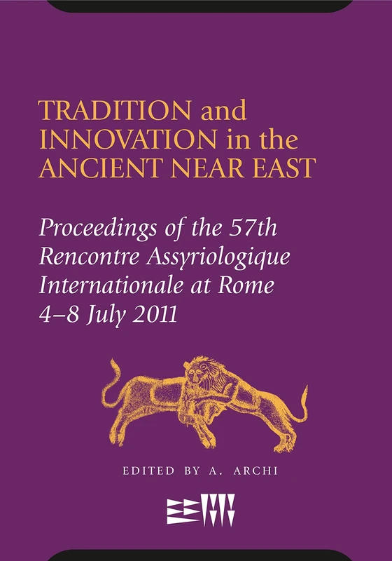 Tradition and Innovation in the Ancient Near East: Proceedings of the 57th Rencontre Assyriologique International at Rome, 4-8 July 2011 (Rencontre Assyriologique Internationale)