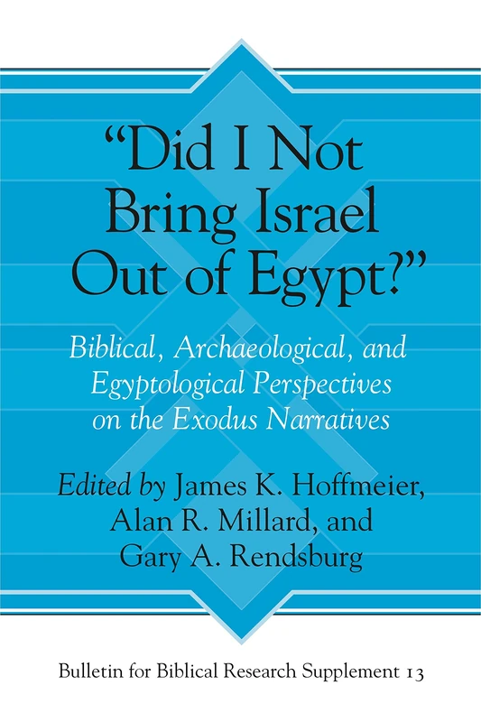 "Did I Not Bring Israel Out of Egypt?": Biblical, Archaeological, and Egyptological Perspectives on the Exodus Narratives (Bulletin for Biblical Research Supplement): 13