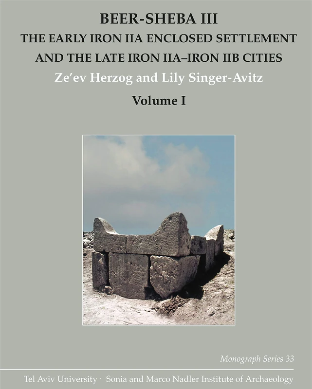 Beer-Sheba III: The Early Iron IIA Enclosed Settlement and the Late Iron IIA-Iron IIB Cities: 33 (Monograph Series of the Sonia and Marco Nadler Institute of Archaeology)