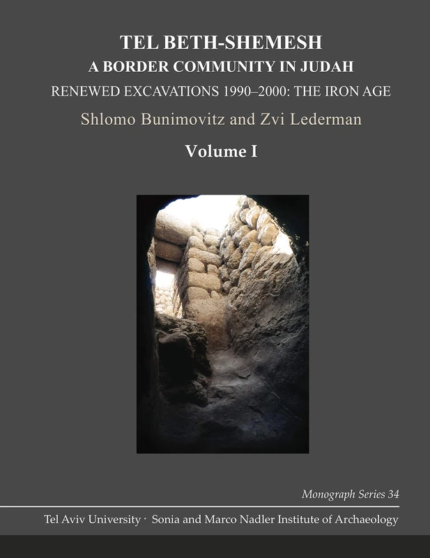 Tel Beth-Shemesh: A Border Community in Judah: Renewed Excavations 1990-2000: The Iron Age: 34 (Monograph Series of the Sonia and Marco Nadler Institute of Archaeology)