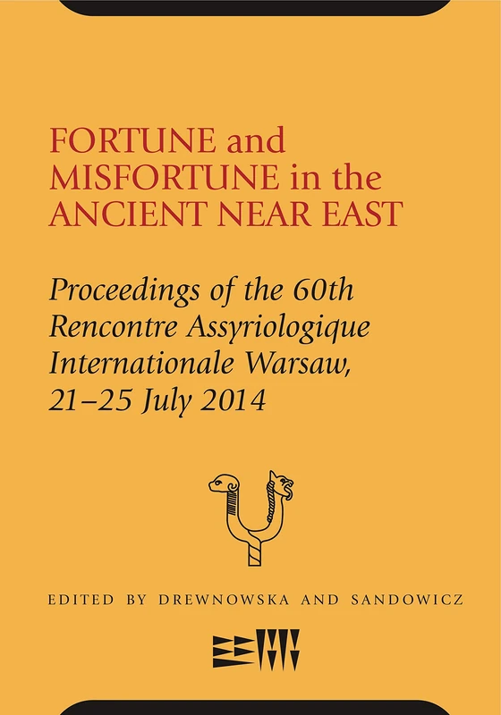 Fortune and Misfortune in the Ancient Near East: Proceedings of the 60th Rencontre Assyriologique Internationale Warsaw, 21-25 July 2014