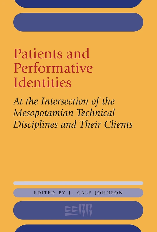 Patients and Performative Identities: At the Intersection of the Mesopotamian Technical Disciplines and Their Clients (Rencontre Assyriologique Internationale): W