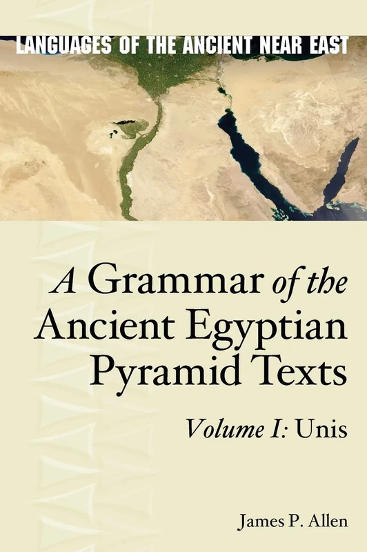 A Grammar of the Ancient Egyptian Pyramid Texts, Vol. I: Unis (Languages of the Ancient Near East)