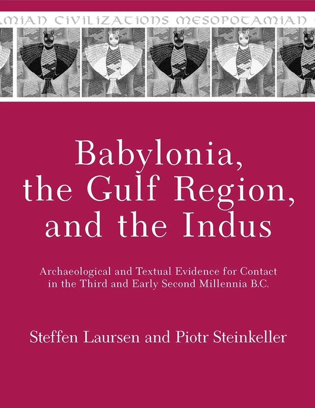 Babylonia, the Gulf Region, and the Indus: Archaeological and Textual Evidence for Contact in the Third and Early Second Millennia B.C.: 20 (Mesopotamian Civilizations)