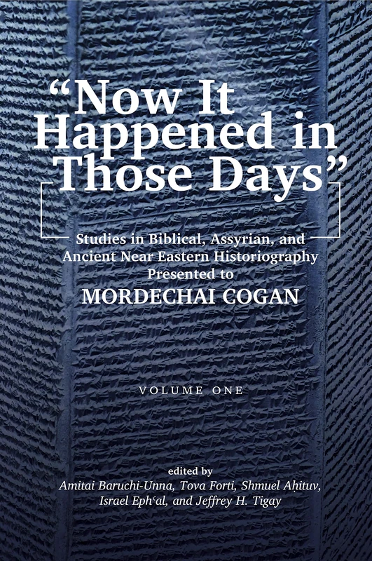 "Now It Happened in Those Days": Studies in Biblical, Assyrian, and Other Ancient Near Eastern Historiography Presented to Mordechai Cogan on His 75th Birthday - Image 1