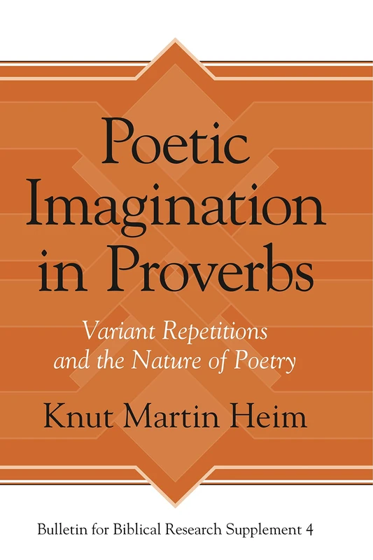 Poetic Imagination in Proverbs: Variant Repetitions and the Nature of Poetry (Bulletin for Biblical Research Supplement): 4