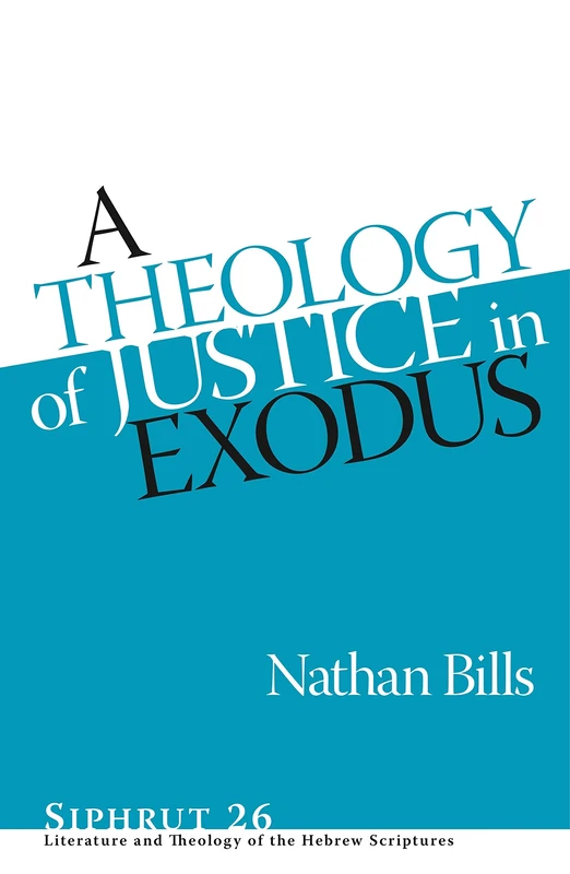 A Theology of Justice in Exodus (Siphrut): 26 (Siphrut: Literature and Theology of the Hebrew Scriptures)