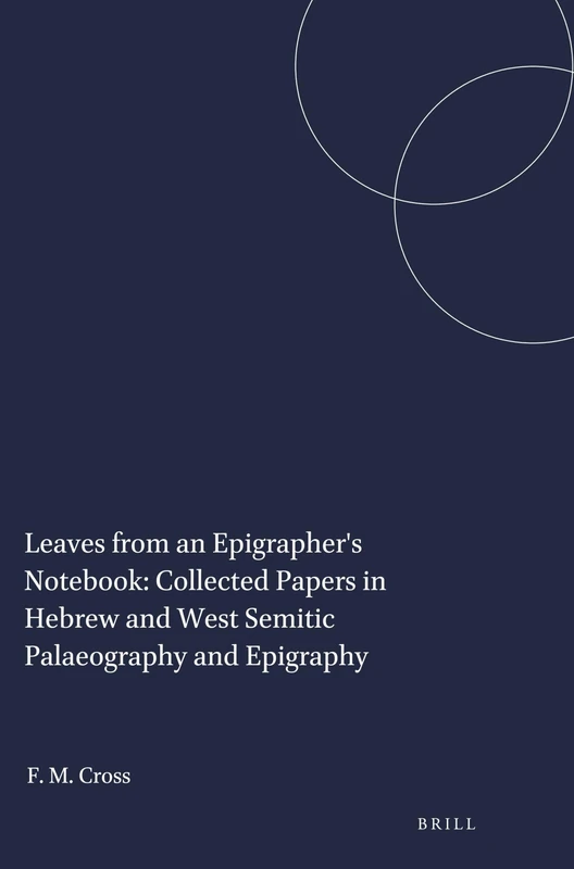 Leaves from an Epigrapher's Notebook: Collected Papers in Hebrew and West Semitic Palaeography and Epigraphy: 51 (Harvard Semitic Studies, 51)