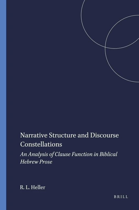 Narrative Structure and Discourse Constellations: An Analysis of Clause Function in Biblical Hebrew Prose: 55 (Harvard Semitic Studies, 55)