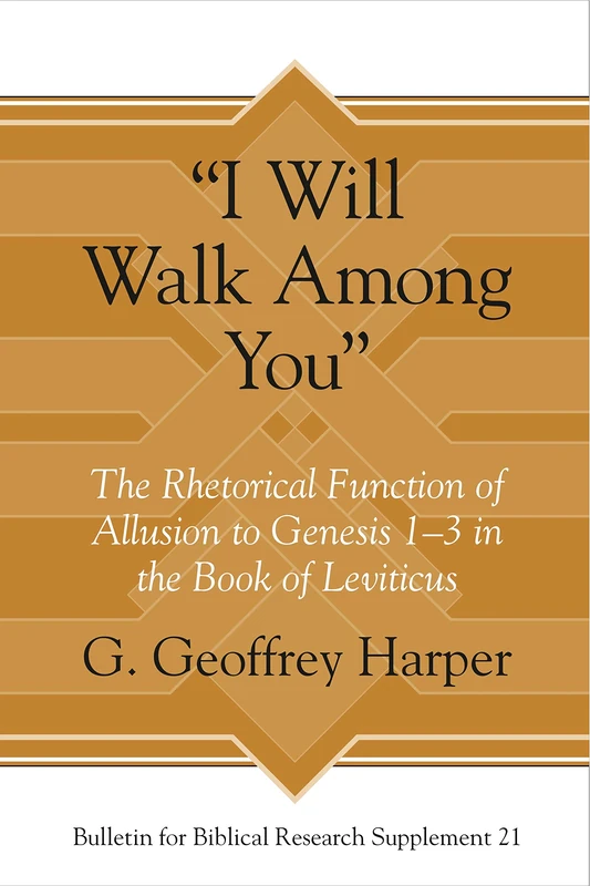 "I Will Walk Among You": The Rhetorical Function of Allusion to Genesis 1-3 in the Book of Leviticus (Bulletin for Biblical Research Supplement): 21